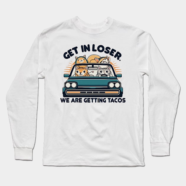 Get in Loser, We are Getting Tacos Long Sleeve T-Shirt by Mad&Happy